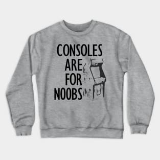 Consoles are for N00bs Crewneck Sweatshirt